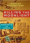 دانلود کتاب Killing the moonlight : modernism in Venice – کشتن مهتاب: مدرنیسم در ونیز