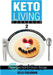 دانلود کتاب Keto Living Cookbook 2: Lose Weight with 101 Yummy & Low Carb Ketogenic Savory and Sweet Snacks –...