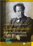 دانلود کتاب Gustav Mahler and the Symphony of the 19th Century – گوستاو مالر و سمفونی قرن نوزدهم
