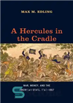 دانلود کتاب A Hercules in the cradle : war, money, and the American state, 1783-1867 – هرکول در گهواره: جنگ،...