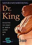 دانلود کتاب Misremembering Dr. King : Revisiting the Legacy of Martin Luther King Jr – اشتباه به خاطر آوردن دکتر...