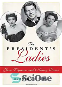 دانلود کتاب The President’s Ladies: Jane Wyman and Nancy Davis – خانم های رئیس جمهور: جین وایمن و نانسی دیویس 