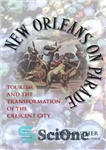 دانلود کتاب New Orleans on Parade: Tourism and the Transformation of the Crescent City – نیواورلئان در رژه: گردشگری و...