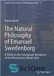 دانلود کتاب The natural philosophy of Emanuel Swedenborg : a study in the conceptual metaphors of the mechanistic world-view –...