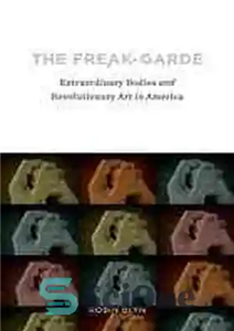 دانلود کتاب The freak-garde : extraordinary bodies and revolutionary art in America – The Freak-garde: بدن های فوق العاده و...