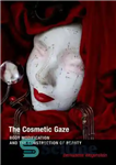 دانلود کتاب The cosmetic gaze : body modification and the construction of beauty – نگاه زیبایی: اصلاح بدن و ساخت...