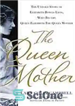 دانلود کتاب The queen mother : the untold story of Elizabeth Bowes Lyon, who became Queen Elizabeth the queen mother...