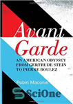 دانلود کتاب Avant garde : an American odyssey from Gertrude Stein to Pierre Boulez – آوانگارد: یک اودیسه آمریکایی از...