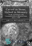 دانلود کتاب Carved in Stone, Etched in Memory: Death, Tombstones and Commemoration in Bosnian Islam since c.1500 – حک شده...