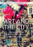 دانلود کتاب Art and the City: Worlding the Discussion through a Critical Artscape – هنر و شهر: جهانی کردن بحث...