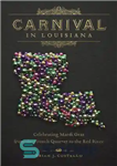 دانلود کتاب Carnival in Louisiana celebrating Mardi Gras from the French Quarter to Red River کارناوال در... 