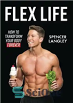 دانلود کتاب Flex Life: How to Transform Your Body Forever – Flex Life: چگونه بدن خود را برای همیشه متحول...