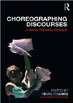 دانلود کتاب Choreographing Discourses: A Mark Franko Reader – گفتارهای رقص: خواننده مارک فرانکو