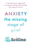 دانلود کتاب Anxiety, the missing stage of grief : a revolutionary approach to understanding and healing the impact of loss...