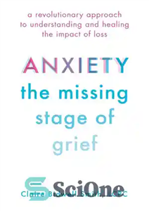 دانلود کتاب Anxiety, the missing stage of grief : a revolutionary approach to understanding and healing the impact of loss... 