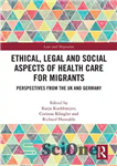 دانلود کتاب Ethical, Legal and Social Aspects of Healthcare for Migrants: Perspectives from the UK Germany جنبه های... 