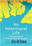 دانلود کتاب An Intentional Life: Five Foundations of Authenticity & Purpose – یک زندگی عمدی: پنج پایه اصالت و هدف