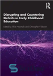 دانلود کتاب Disrupting and Countering Deficits in Early Childhood Education – اخلال و مقابله با کسری در آموزش در دوران...