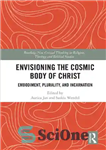 دانلود کتاب Envisioning the Cosmic Body of Christ: Embodiment, Plurality and Incarnation – تجسم بدن کیهانی مسیح: تجسم، کثرت و...