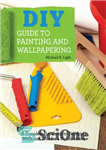 دانلود کتاب DIY Guide to Painting and Wallpapering: A Complete Handbook to Finishing Walls and Trim for a Stylish Home...