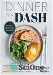 دانلود کتاب Dinner in a Dash: 75 Fast-To-Table and Full-Of-Flavor Diet Recipes from the Instant Pot or Other Electric... 