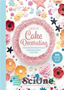 دانلود کتاب Creative Cake Decorating: A Step-by-Step Guide to Baking Decorating Gorgeous Cakes, Cupcakes, Cookies More – تزیین خلاقانه کیک:...