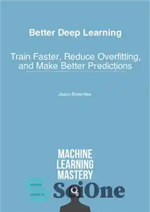 دانلود کتاب Better Deep Learning: Train Faster, Reduce Overfitting, and Make Better Predictions – یادگیری عمیق بهتر: سریع تر تمرین...
