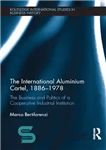 دانلود کتاب The International Aluminium Cartel, 1886-1978: The Business and Politics of a Cooperative Industrial Institution – کارتل بین المللی...