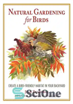 دانلود کتاب Natural Gardening for Birds: Create a Bird-Friendly Habitat in Your Backyard – باغبانی طبیعی برای پرندگان: در حیاط...