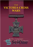 دانلود کتاب The Victoria Cross Wars: Battles, Campaigns and Conflicts of All the VC Heroes – جنگ های صلیب ویکتوریا:...