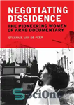 دانلود کتاب Negotiating Dissidence: The Pioneering Women of Arab Documentary – اختلاف نظر: زنان پیشگام مستند عرب