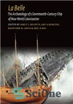 دانلود کتاب La Belle: The Archaeology of a Seventeenth-Century Vessel of New World Colonization – La Belle: باستان شناسی یک...