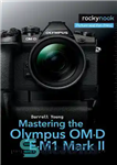 دانلود کتاب Mastering the Olympus OM-D E-M1 Mark II – تسلط بر Olympus OM-D E-M1 Mark II