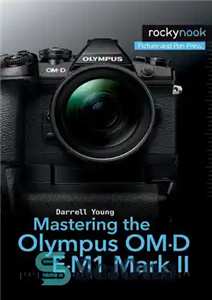 دانلود کتاب Mastering the Olympus OM-D E-M1 Mark II – تسلط بر Olympus OM-D E-M1 Mark II