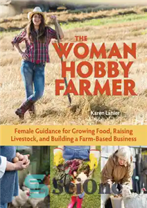 دانلود کتاب The Woman Hobby Farmer: The Manual for Crops, Livestock, and Your Business from a Female Point of View...
