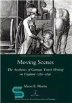 دانلود کتاب Moving Scenes: The Aesthetics of German Travel Writing on England 1783-1820 – صحنه های متحرک: زیبایی شناسی سفرنامه...