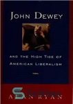 دانلود کتاب John Dewey & the High Tide of American Liberalism – جان دیویی و جزر و مد بالای لیبرالیسم...