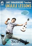 دانلود کتاب Jake Shimabukuro Teaches Ukulele Lessons: Learn Notes, Chords, Songs, and Playing Techniques From the Master of Modern Ukulele;...