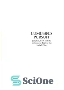 دانلود کتاب Luminous pursuit : jellyfish, GFP, and the unforeseen path to the Nobel Prize – تعقیب درخشان: چتر دریایی،...