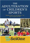 دانلود کتاب The Adulteration of ChildrenÖs Sports: Waning Health and Well-Being in the Age of Organized Play – تقلب در...