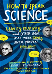 دانلود کتاب How to Speak Science: Gravity, Relativity, and Other Ideas That Were Crazy Until Proven Brilliant – چگونه علم...