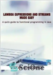 دانلود کتاب Lambda expressions and streams made easy: A quick guide to functional programming in Java (programming made easy Book...