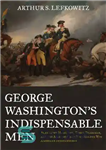 دانلود کتاب George Washington’s Indispensable Men: Alexander Hamilton, Tench Tilghman, and the Aides-De-Camp Who Helped Win American Independence – مردان...