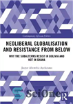 دانلود کتاب Neoliberal Globalisation and Resistance from Below: Why the Subalterns Resist in Bolivia and not in Ghana – جهانی‌سازی...