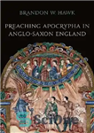 دانلود کتاب Preaching Apocrypha in Anglo-Saxon England – موعظه آپوکریفا در انگلستان آنگلوساکسون