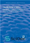 دانلود کتاب The Mysteries of Mithra: The Definitive Account of a Crucial Historical Moment when a Colorful Oriental Religion Swept...