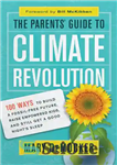 دانلود کتاب The Parents’ Guide to Climate Revolution: 100 Ways to Build a Fossil-Free Future, Raise Empowered Kids, and Still...