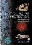 دانلود کتاب Magical House Protection: The Archaeology of Counter-Witchcraft – حفاظت از خانه جادویی: باستان شناسی ضد جادوگری