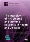 دانلود کتاب The Interplay of Microbiome and Immune Response in Health and Diseases – تأثیر متقابل میکروبیوم و پاسخ ایمنی...