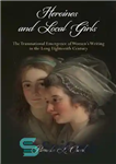 دانلود کتاب Heroines and Local Girls: The Transnational Emergence of Women’s Writing in the Long Eighteenth Century – قهرمانان و...